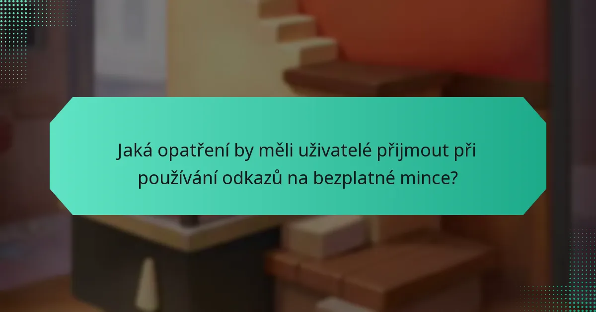 Jaká opatření by měli uživatelé přijmout při používání odkazů na bezplatné mince?