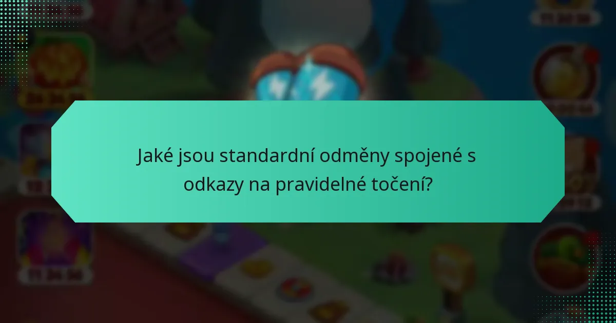Jaké jsou standardní odměny spojené s odkazy na pravidelné točení?