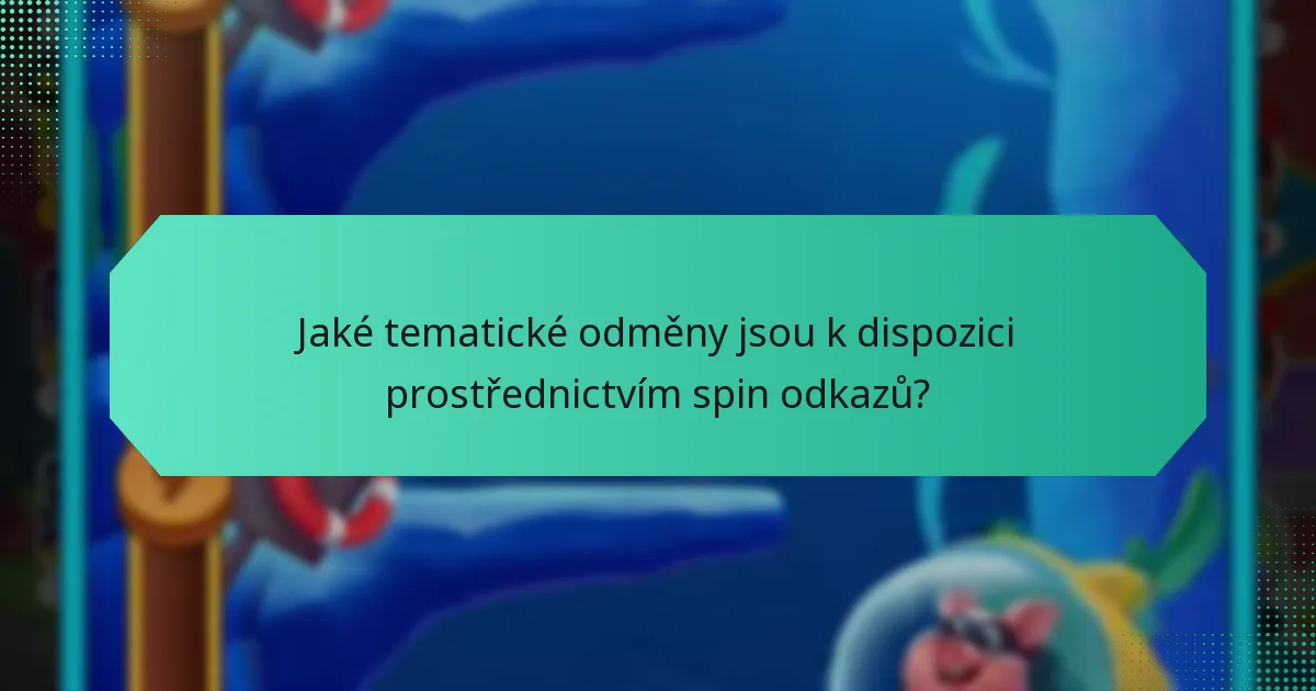 Jaké tematické odměny jsou k dispozici prostřednictvím spin odkazů?