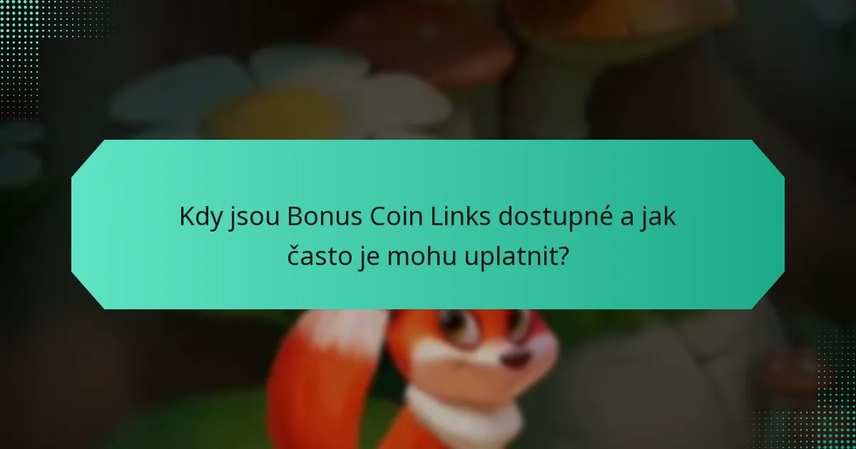 Kdy jsou Bonus Coin Links dostupné a jak často je mohu uplatnit?